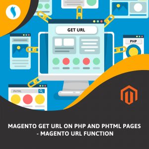 Magento Get URL on php and phtml pages -Magento URL Function