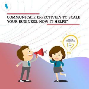 Communicate effectively to scale your business. How it helps?